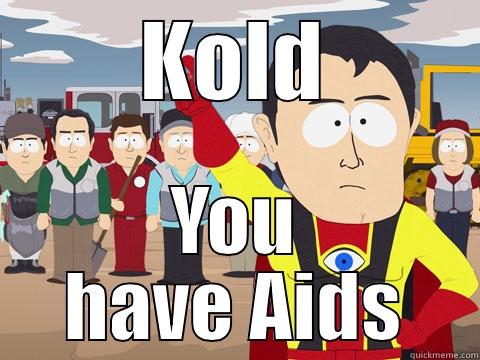 KOLD YOU HAVE AIDS Captain Hindsight