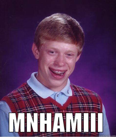  MNHAMIII Bad Luck Brian
