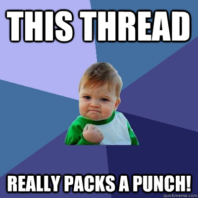 This thread Really packs a punch!  Success Kid