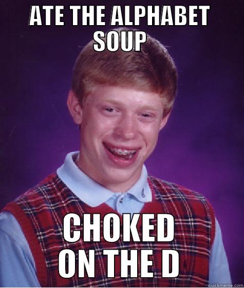 ATE THE ALPHABET SOUP CHOKED ON THE D Bad Luck Brian