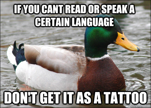 If you cant read or speak a certain language Don't get it as a tattoo  Actual Advice Mallard