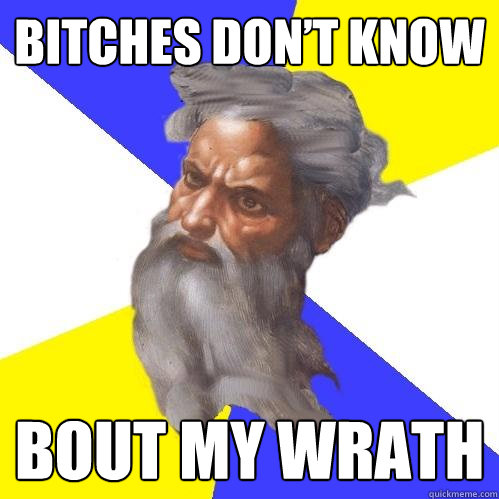 Bitches Don’t Know Bout My Wrath  Advice God