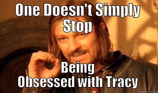ONE DOESN'T SIMPLY STOP BEING OBSESSED WITH TRACY Boromir