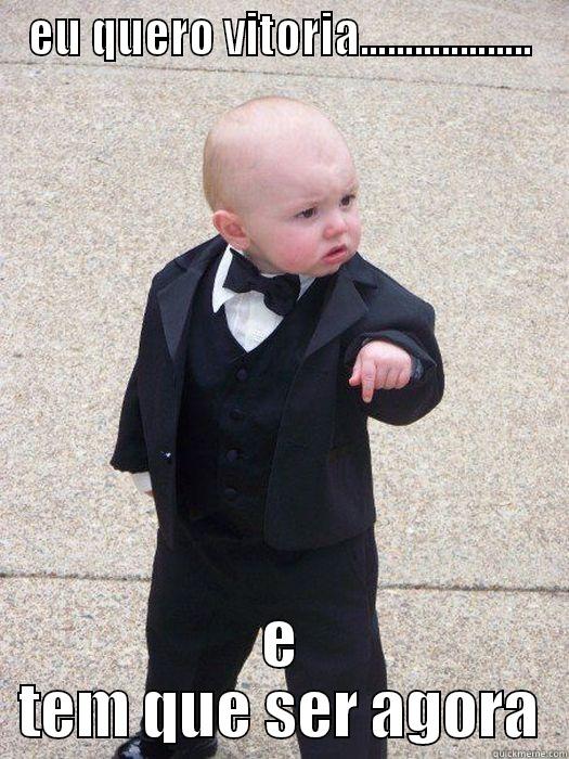 EU QUERO VITORIA................... E TEM QUE SER AGORA Baby Godfather