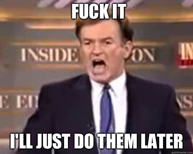 FUCK IT I'll just do them later   fuck it bill