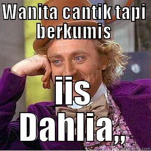 WANITA CANTIK TAPI BERKUMIS IIS DAHLIA,, Creepy Wonka