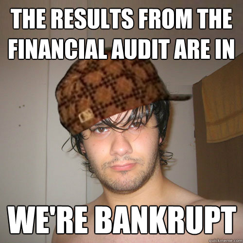 THE RESULTS FROM THE FINANCIAL AUDIT ARE IN WE'RE BANKRUPT  Scumbag Tux