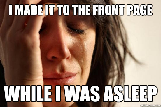 I made it to the front page while i was asleep  First World Problems