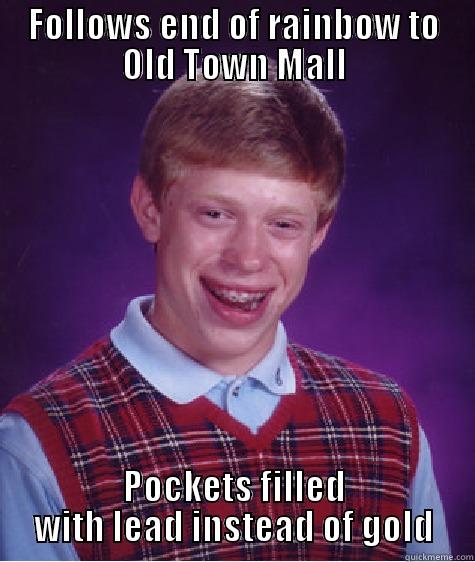 FOLLOWS END OF RAINBOW TO OLD TOWN MALL POCKETS FILLED WITH LEAD INSTEAD OF GOLD Bad Luck Brian