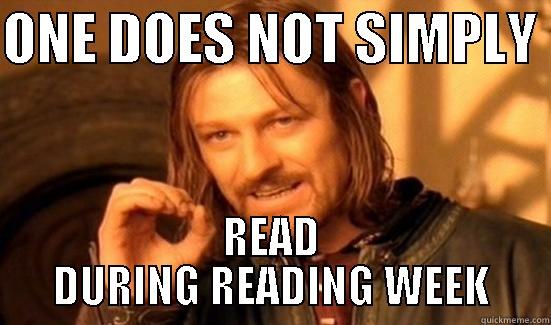 ONE DOES NOT SIMPLY  READ DURING READING WEEK Boromir