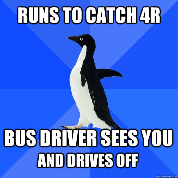 RUNS TO CATCH 4R BUS DRIVER SEES YOU AND DRIVES OFF   Socially Awkward Penguin
