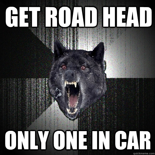 get road head only one in car  Insanity Wolf