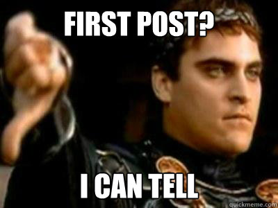 First POst? I can tell  Downvoting Roman