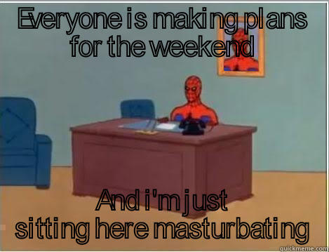 EVERYONE IS MAKING PLANS FOR THE WEEKEND AND I'M JUST SITTING HERE MASTURBATING Spiderman Desk