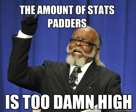 The amount of stats padders is too damn high  Too Damn High
