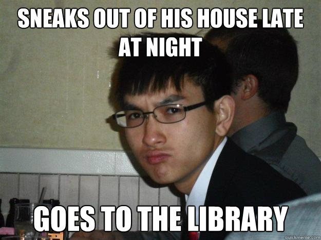Sneaks out of his house late at night Goes to the library - Sneaks out of his house late at night Goes to the library  Rebellious Asian