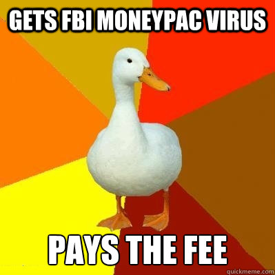 Gets fbi Moneypac virus Pays the fee  Tech Impaired Duck