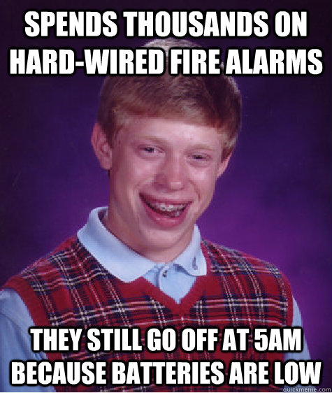 spends thousands on hard-wired fire alarms They Still go off at 5am because batteries are low  Bad Luck Brian