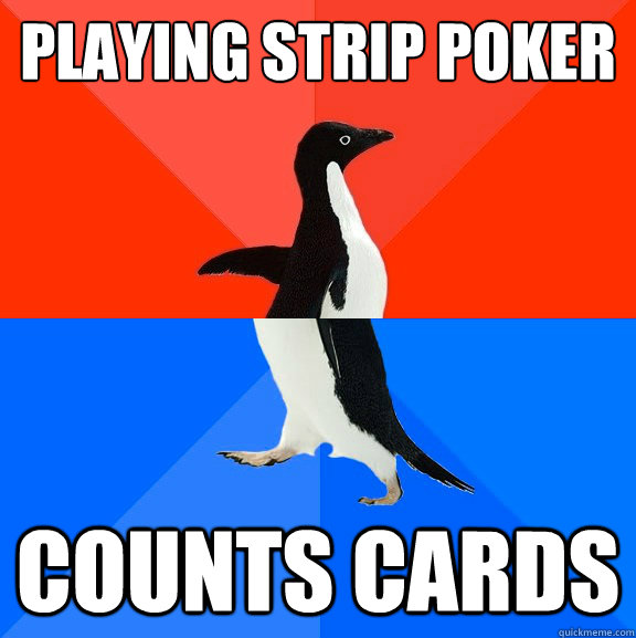 Playing strip Poker counts cards  Socially Awesome Awkward Penguin