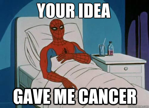 Your Idea Gave me cancer  Sick Spiderman