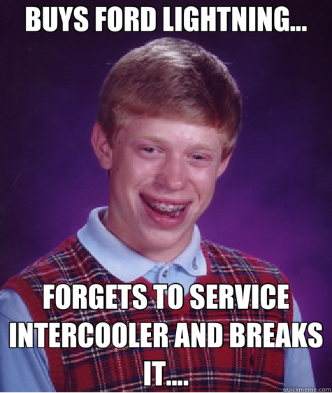 BUYS FORD LIGHTNING... FORGETS TO SERVICE INTERCOOLER AND BREAKS IT....  