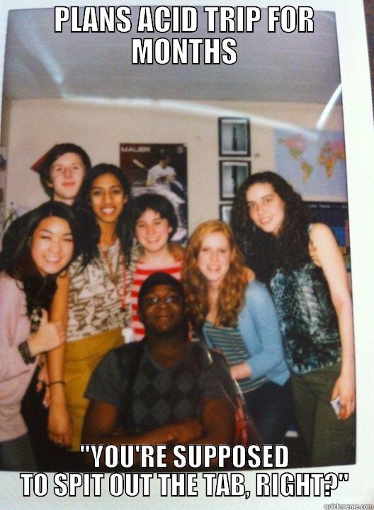 PLANS ACID TRIP FOR MONTHS 