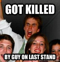 Got killed by guy on last stand  Rage Rob