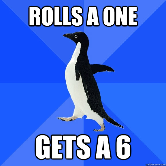 Rolls a One Gets a 6  Socially Awkward Penguin