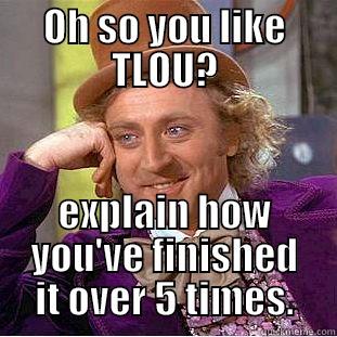 OH SO YOU LIKE TLOU? EXPLAIN HOW YOU'VE FINISHED IT OVER 5 TIMES. Creepy Wonka