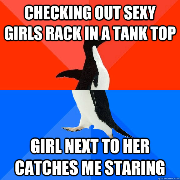Checking out sexy girls rack in a tank top Girl next to her catches me staring  Socially Awesome Awkward Penguin