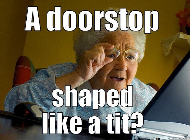 A DOORSTOP SHAPED LIKE A TIT? Grandma finds the Internet