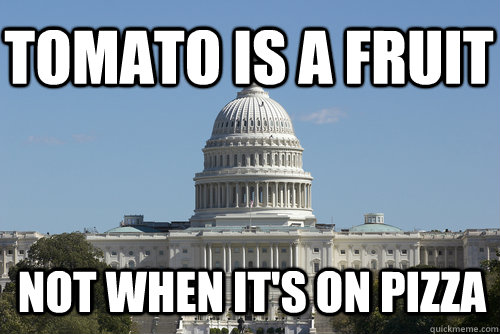 Tomato is a fruit not when it's on pizza  Scumbag Congress