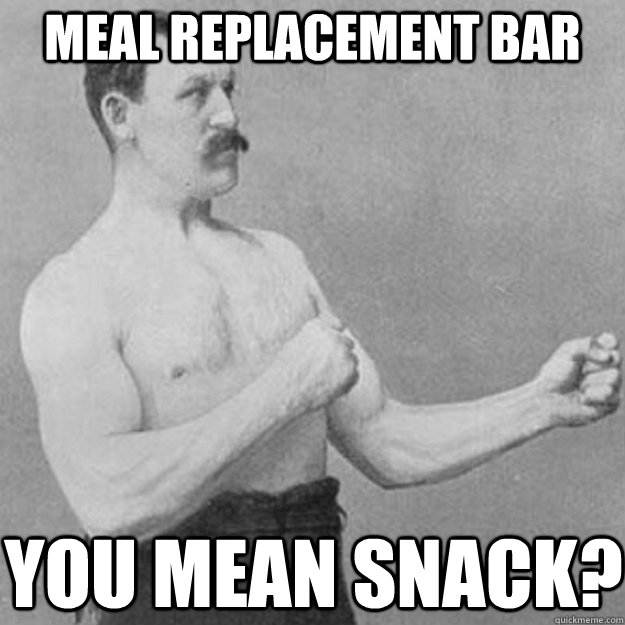 Meal Replacement Bar YOU MEAN SNACK?  overly manly man
