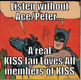 LISTEN WITHOUT ACE/PETER.... A REAL KISS FAN LOVES ALL MEMBERS OF KISS Slappin Batman