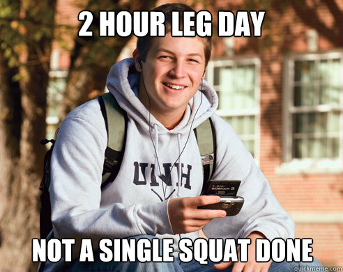 2 hour leg day not a single squat done  College Freshman