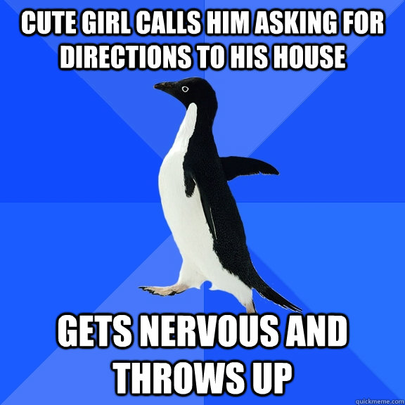 Cute girl calls him asking for directions to his house gets nervous and throws up - Cute girl calls him asking for directions to his house gets nervous and throws up  Socially Awkward Penguin