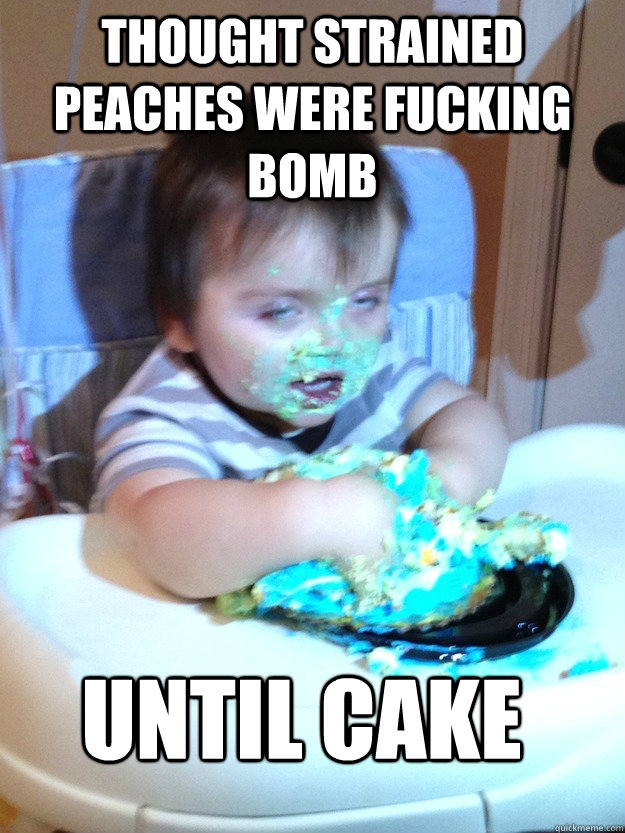 thought strained peaches were fucking bomb until cake  Munchies Kid