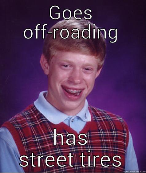 GOES OFF-ROADING HAS STREET TIRES Bad Luck Brian