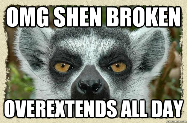 OMG SHEN BROKEN OVEREXTENDS ALL DAY  