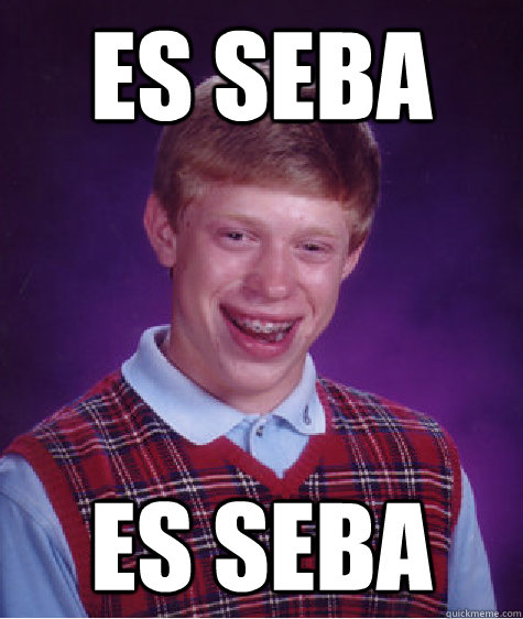 es seba es seba  Bad Luck Brian