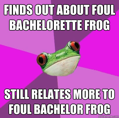 finds out about Foul Bachelorette Frog still relates more to Foul Bachelor Frog  Foul Bachelorette Frog