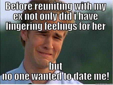 BEFORE REUNITING WITH MY EX NOT ONLY DID I HAVE LINGERING FEELINGS FOR HER BUT NO ONE WANTED TO DATE ME! 1990s Problems