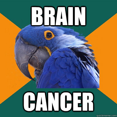brain cancer  Paranoid Parrot