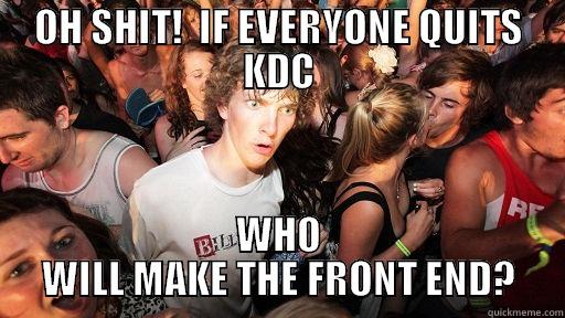 OH SHIT!  IF EVERYONE QUITS KDC WHO WILL MAKE THE FRONT END? Sudden Clarity Clarence