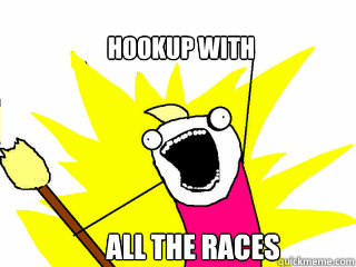hookup with         all the races  All The Things