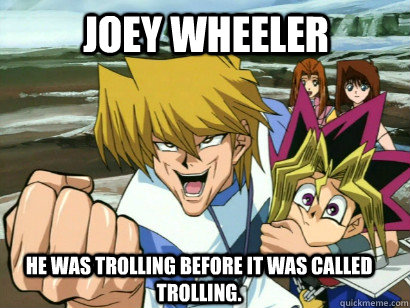 Joey Wheeler He was trolling before it was called trolling.  Joey Troller