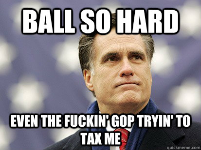 Ball so hard even the fuckin' GOP tryin' to tax me  