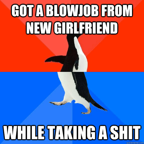 Got a Blowjob from new girlfriend while taking A shit  Socially Awesome Awkward Penguin