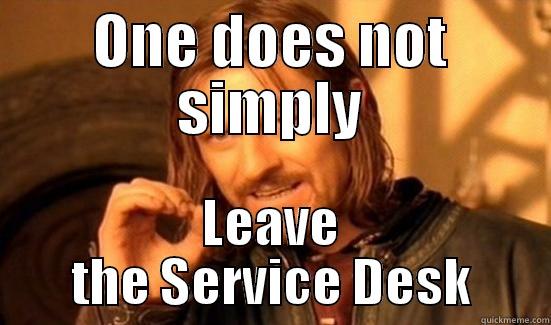 Never leave a Service Desk - ONE DOES NOT SIMPLY LEAVE THE SERVICE DESK Boromir