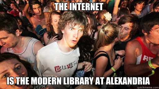 The internet Is the modern library at alexandria  Sudden Clarity Clarence